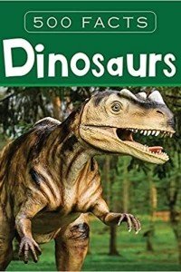 DINOSAURS - 500 FACTS